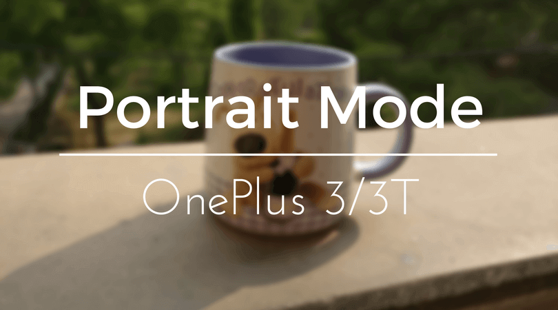 Enable ‘Portrait Mode’ on OnePlus 3 and 3T