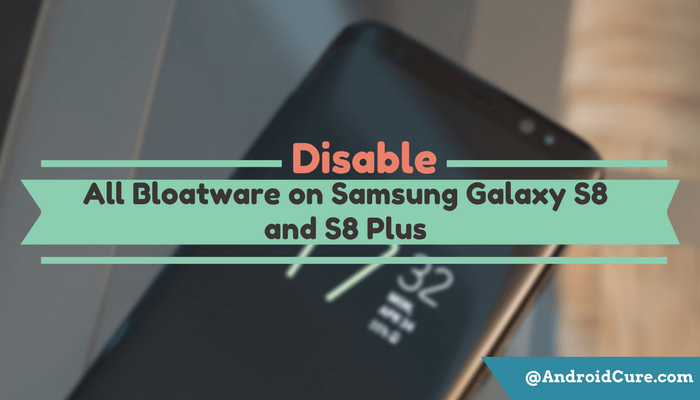 Disable Bloatware Unwanted Apps on Galaxy S8 and S8+