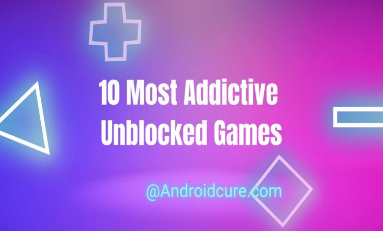 List of best 10 Most Addictive Unblocked Games